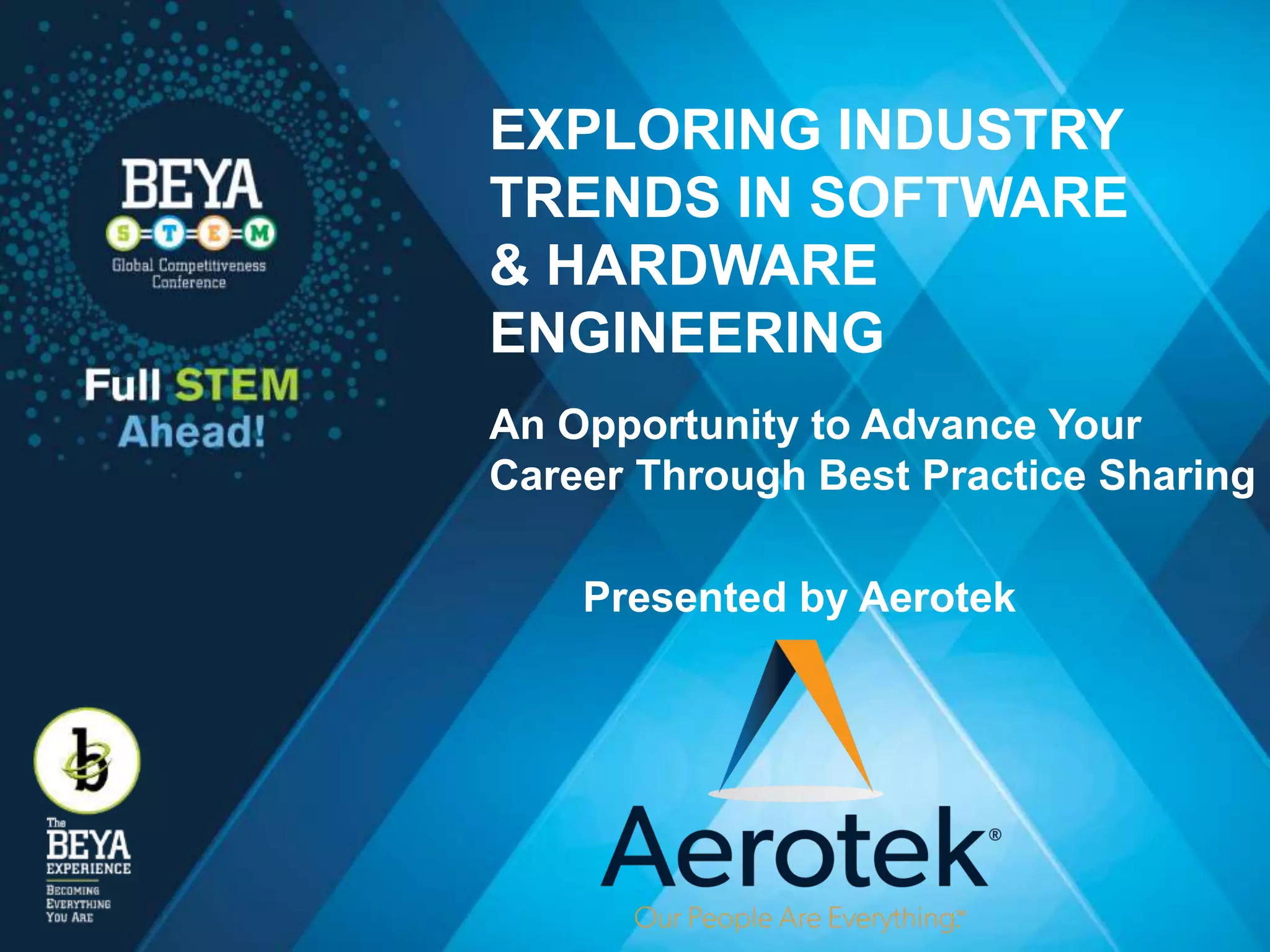EXPLORING INDUSTRY
TRENDS IN SOFTWARE
& HARDWARE
ENGINEERING
An Opportunity to Advance Your
Career Through Best Practice Sharing
Presented by Aerotek