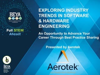 EXPLORING INDUSTRY
TRENDS IN SOFTWARE
& HARDWARE
ENGINEERING
An Opportunity to Advance Your
Career Through Best Practice Sharing
Presented by Aerotek
 