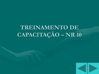 TREINAMENTO DE
CAPACITAÇÃO – NR 10
 