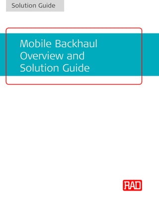 Solution Guide
Mobile Backhaul
Overview and
Solution Guide
 
