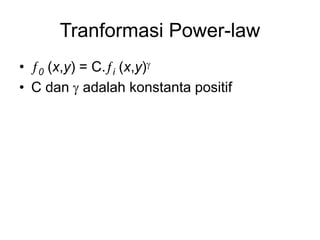 Tranformasi Power-law
• 0 (x,y) = C.i (x,y)
• C dan  adalah konstanta positif
 