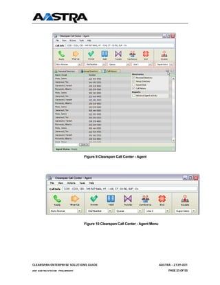 Figure 9 Clearspan Call Center - Agent




                                 Figure 10 Clearspan Call Center - Agent Menu




CLEARSPAN ENTERPRISE SOLUTIONS GUIDE                                            AASTRA - 2739-001
2007 AASTRA NTECOM PRELIMINARY                                                       PAGE 23 OF 55
 