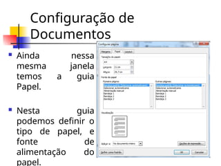 Configuração de
Documentos
 Ainda nessa
mesma janela
temos a guia
Papel.
 Nesta guia
podemos definir o
tipo de papel, e
fonte de
alimentação do
papel.
 