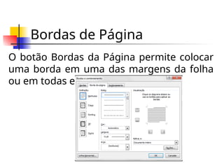Bordas de Página
O botão Bordas da Página permite colocar
uma borda em uma das margens da folha
ou em todas elas
 