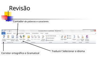 Revisão
Corretor ortográfico e Gramatical
Contador de palavras e caracteres
Traduzir/ Selecionar o idioma
 