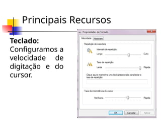 Principais Recursos
Teclado:
Configuramos a
velocidade de
digitação e do
cursor.
 