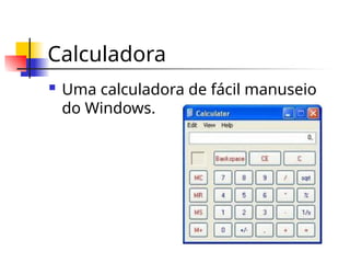 Calculadora
 Uma calculadora de fácil manuseio
do Windows.
 