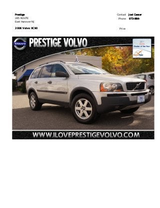 Prestige          Contact   Joel Casser
285 ROUTE          Phone    973-884-
East Hanover NJ

2006 Volvo XC90    Price
 