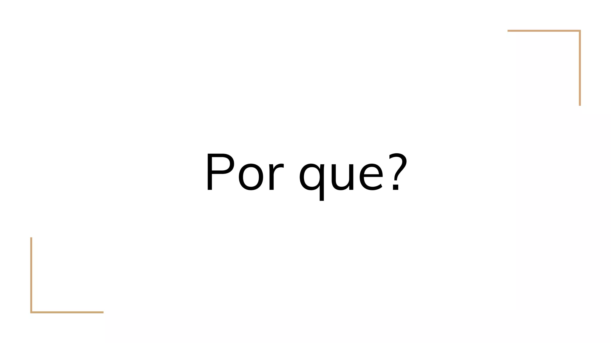 Por que?
 