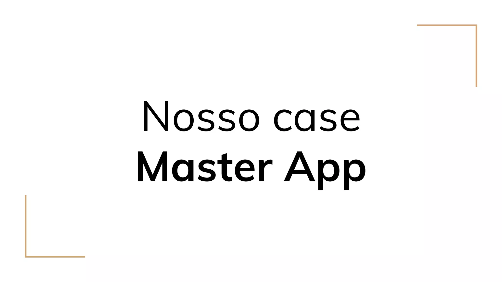 Nosso case
Master App
 
