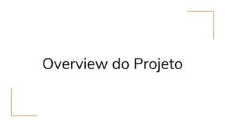 Overview do Projeto
 
