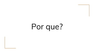 Por que?
 