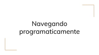 Navegando
programaticamente
 