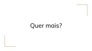 Quer mais?
 