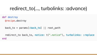 redirect_to(…, turbolinks: :advance)
 