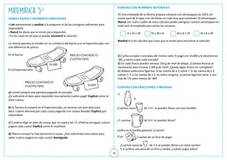 $4.500
$4.050
Matemática 5.o
VARIOS DATOS Y DIFERENTES PREGUNTAS
CUENTAS CON NÚMEROS NATURALES
CUENTAS CON FRACCIONES Y MEDIDAS
18
• Leé atentamente y analizá si la pregunta te da las consignas suficientes para
responderla.
• Buscá los datos que te sirven para responder.
• En los casos en los que se pueda, encontrá la solución.
La misma patineta la venden en un comercio del barrio y en el hipermercado, con
una diferencia de precio.
En el barrio:
En el hipermercado:
a) Lionel compró una patineta pagando al contado.
¿Es suficiente el dato para responder exactamente cuánto pagó? Explicá como te
diste cuenta.
b) Si Tamara la compró en el hipermercado, ¿te alcanza con este dato para
decir cuánto abonará por cada cuota pagando con tarjeta Rosada? Explicá qué
respondiste.
c) Catalina elige un plan de cuotas que no supera las 12. ¿Podrías averiguar cuánto
pagará cada cuota? Explicá cómo lo resolviste.
d) Mauro compra la más barata en 6 cuotas. ¿Son suficientes estos datos para
saber cuánto pagará en cada cuota? Averigualo.
1) Una empleada de la librería prepara canastas con almanaques de 2023, los
cuales sacó de 8 cajas, con 30 bolsas en cada una, que contienen 10 almanaques.
Marcá con cuál o cuáles de estos cálculos podés averiguar cuántos almanaques en
total sacó la empleada para armar las canastas:
8 x 10 x 30 10 x 30 x 8 30 x 8 x 10 10 x 8 x 30
Resolvé el o los cálculos que creas que te sirven para encontrar la solución.
2) Carlos compró 4 entradas del mismo valor. Si pagó con $5.000 y le devolvieron
100, ¿cuánto costó cada entrada?
3) En cada frasco pueden envasar 250 g de miel de abejas. ¿Cuántos frascos se
necesitarán para envasar 2.500 g de miel? ¿Queda algún frasco sin completar?
4) Aldana colecciona figuritas. Si las cuenta de a 2, sobra 1. Si las cuenta de a 3,
sobran 2. Y si las cuenta de a 5, no sobra ninguna. ¿Cuántas figuritas tiene, si son
más de 135 pero menos de 180?
PRECIO CONTADO O
CUOTAS FIJAS
PRECIO CONTADO O
CUOTAS FIJAS
1)
¿Cuántos vasos de 1/5 l se pueden llenar con esta botella?
1L
¿Y cuántas de 3/4 l se pueden llenar?
¿Sobra en la botella gaseosa? ¿Cuánto?
*Con
¿Cuántos vasos de de 1/4 se pueden llenar con estos sachés?
Y, si se llena una jarra de un litro y medio, ¿cuánto yogur sobra?
2 sachés de un litro de yogur
 