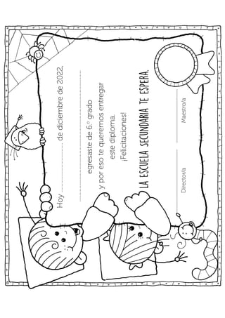 Hoy
..................................
de
diciembre
de
2022,
..........................................................................................
egresaste
de
6.
o
grado
y
por
eso
te
queremos
entregar
este
diploma.
¡Felicitaciones!
La
Escuela
Secundaria
te
espera.
..............................................................
....................................................
Maestro/a
Director/a
 