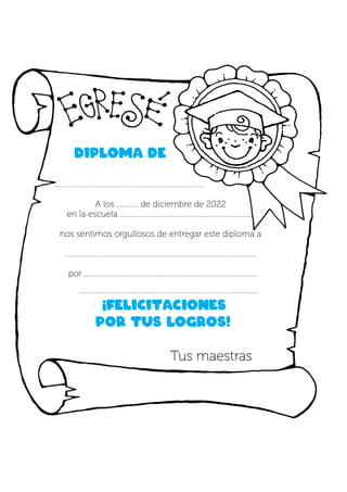.........................................................................................
A los ............. de diciembre de 2022
en la escuela ................................................................................
nos sentimos orgullosos de entregar este diploma a
.................................................................................................................
por .......................................................................................................
..........................................................................................................
¡Felicitaciones
por tus logros!
Tus maestras
Diploma de
 
