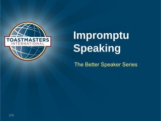 Impromptu
      Speaking
      The Better Speaker Series




273
 
