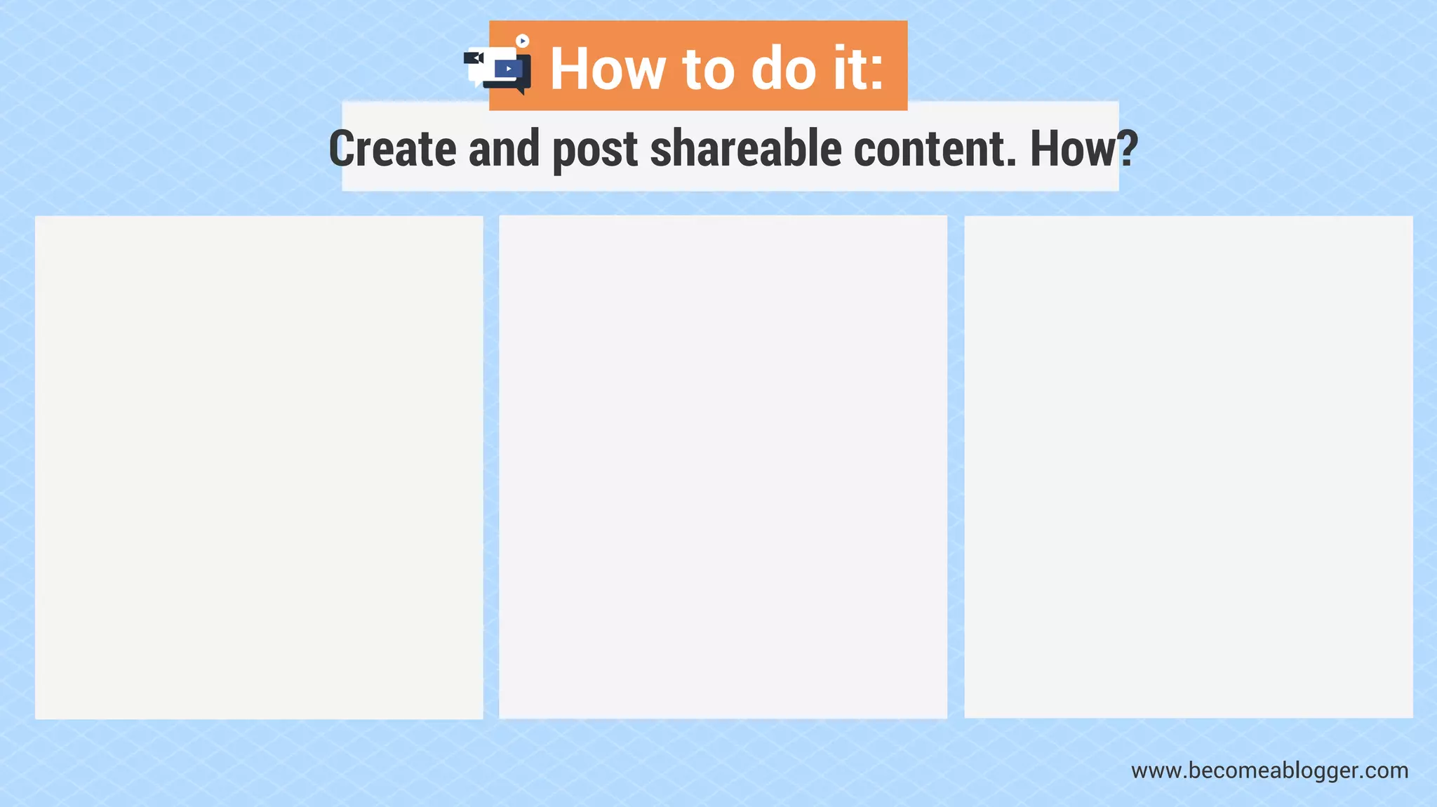 How to do it:
Create and post shareable content. How?
www.becomeablogger.com
 