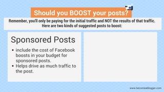 Should you BOOST your posts?
Sponsored Posts
include the cost of Facebook
boosts in your budget for
sponsored posts.
Helps...