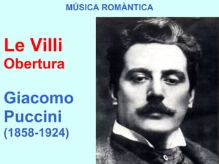 Le Villi Obertura Giacomo Puccini   (1858-1924) MÚSICA ROMÀNTICA 