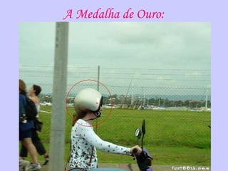 A Medalha de Ouro:
 