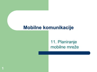 1
Mobilne komunikacije
11. Planiranje
mobilne mreže
 
