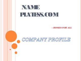  NAME
PLATESS.COM
- HOMES FOR ALL
 