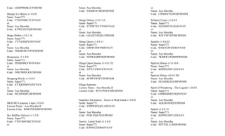 Code : GSHPP8MKCCFMNSM           Name: Asu Shrestha                                     or
                                 Code : YRRBV8YBFBFMNSM                                 Name: Asu Shrestha
Shangri La Deluxe v1.0.0.0                                                              Code : CMW6VVGSNMFMNSM
Name: Super771
Code : FTXFHSBCTCSVNAV           Slingo Deluxe v1.0.11.0                                Solitaire Cruise v1.0.0.0
or                               Name: Super771                                         Name: Super771
Name: Asu Shrestha               Code : TYDW7XCVXNSVNAV                                 Code : EGNDNCNLPGSVNAV
Code : KTWL9JGTQ8FMNSM           or                                                     or
                                 Name: Asu Shrestha                                     Name: Asu Shrestha
Shape Shifter v1.0.1.10          Code : GSAJXVHQXLFMNSM                                 Code : WJCVWVEFP6FMNSM
Name: Super771
Code : TV7EE8QPVDSVNAV           Slingo Quest v1.0.0.11                                 Sparkle v1.0.4.42
or                               Name: Super771                                         Name: Super771
Name: Asu Shrestha               Code : EBE8YJHVFMSVNAV                                 Code : BASCGNFEHXSVNAV
Code : NDGREMTYPNFMNSM           or                                                     or
                                 Name: Asu Shrestha                                     Name: Asu Shrestha
Shopmania v1.1.0.0               Code : N8TRAQHFMQFMNSM                                 Code : 7KBRWATMM9FMNSM
Name: Super771
Code : PDJBJ9PKVWSVNAV           Slingo Quest Hawaii v1.0.0.152                         Spelvin Deluxe v1.0.10.0
or                               Name: Super771                                         Name: Super771
Name: Asu Shrestha               Code : AP7LYCKFECSVNAV                                 Code : K6PMXJJSYASVNAV
Code : J9MTB9HLRXFMNSM           or                                                     or
                                 Name: Asu Shrestha                                     Spelvin Deluxe v9.0.0.383
Shopping Blocks v1.0.0.0         Code : 8E9WVR9XYHFMNSM                                 Name: Asu Shrestha
Name: Super771                                                                          Code : HLN6DKXSAMFMNSM
Code : XYJQFDMVNJSVNAV           Slingo Supreme
or                               License Name : Asu Shrestha II                         Spirit of Wandering - The Legend v1.0.0.0
Name: Asu Shrestha               License Code : WV87PHLPXRFMNSM                         Name: Super771
Code : J6CDFBQFCBFMNSM                                                                  Code : GMRSHHKVHQSVNAV
                                                                                        or
                                 Snapshot Adventures - Secret of Bird Island v1.0.0.0   Name: Asu Shrestha
SKIP-BO Castaway Caper 3.0.0.0   Name: Super771                                         Code : AQGWJJS9QFFMNSM
License Name : Asu Shrestha II   Code : VM9WHVQELASVNAV
License Code : KDKTG8ABHNFMNSM   or                                                     Splash v1.0.0.15
                                 Name: Asu Shrestha                                     Name: Super771
Sky Bubbles Deluxe v1.1.5.0      Code : PE8L9X6CNGFMNSM                                 Code : K6PMXJJSYASVNAV
Name: Super771                                                                          or
Code : F7HY86WH8CSVNAV           Snowy- Lunch Rush v1.4.0.0                             Name: Asu Shrestha
or                               Name: Super771                                         Code : PD7XXLLLMDFMNSM
                                 Code : KPP8ECDDR6SVNAV
 