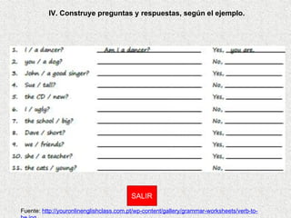 IV. Construye preguntas y respuestas, según el ejemplo. Fuente:  http://youronlinenglishclass.com.pt/wp-content/gallery/grammar-worksheets/verb-to-be.jpg SALIR 