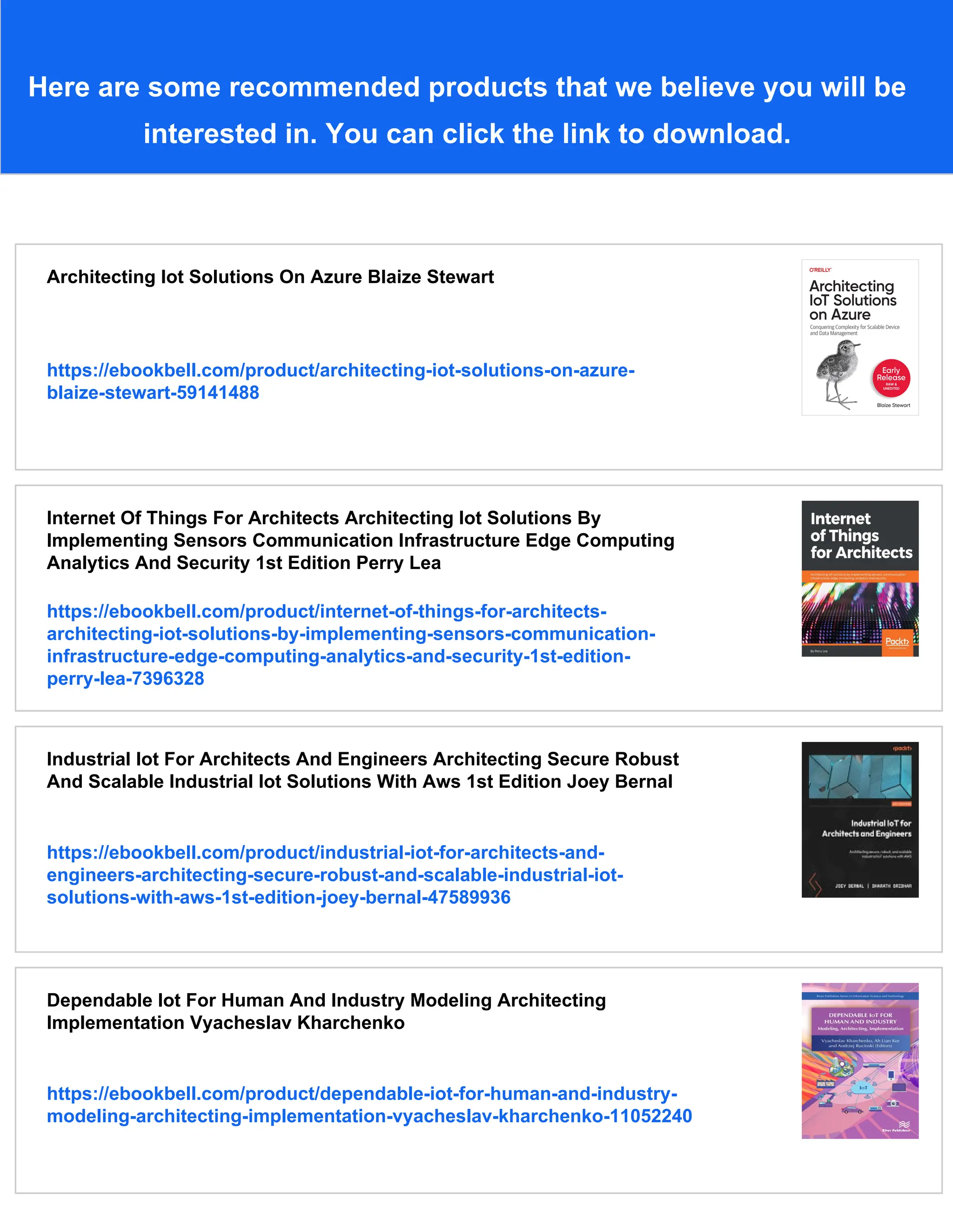 Here are some recommended products that we believe you will be
interested in. You can click the link to download.
Architecting Iot Solutions On Azure Blaize Stewart
https://ebookbell.com/product/architecting-iot-solutions-on-azure-
blaize-stewart-59141488
Internet Of Things For Architects Architecting Iot Solutions By
Implementing Sensors Communication Infrastructure Edge Computing
Analytics And Security 1st Edition Perry Lea
https://ebookbell.com/product/internet-of-things-for-architects-
architecting-iot-solutions-by-implementing-sensors-communication-
infrastructure-edge-computing-analytics-and-security-1st-edition-
perry-lea-7396328
Industrial Iot For Architects And Engineers Architecting Secure Robust
And Scalable Industrial Iot Solutions With Aws 1st Edition Joey Bernal
https://ebookbell.com/product/industrial-iot-for-architects-and-
engineers-architecting-secure-robust-and-scalable-industrial-iot-
solutions-with-aws-1st-edition-joey-bernal-47589936
Dependable Iot For Human And Industry Modeling Architecting
Implementation Vyacheslav Kharchenko
https://ebookbell.com/product/dependable-iot-for-human-and-industry-
modeling-architecting-implementation-vyacheslav-kharchenko-11052240
 