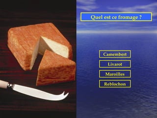 Quel est ce fromage ?




     Camembert

       Livarot

      Maroilles

     Reblochon
 