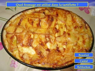 Quel fromage est utilisé dans la tartiflette ?




                                                 Beaufort

                                                 Cantal

                                             Reblochon
 