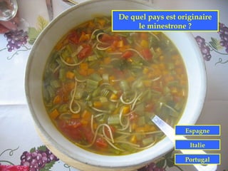 De quel pays est originaire
     le minestrone ?




                   Espagne

                    Italie

                   Portugal
 
