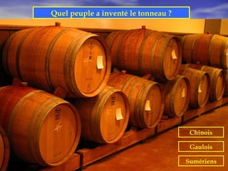 Quel peuple a inventé le tonneau ?




                                      Chinois

                                      Gaulois

                                     Sumériens
 