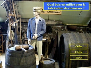 Quel bois est utilisé pour la
fabrication des tonneaux ?




                     Cèdre

                     Chêne

                     Sapin
 