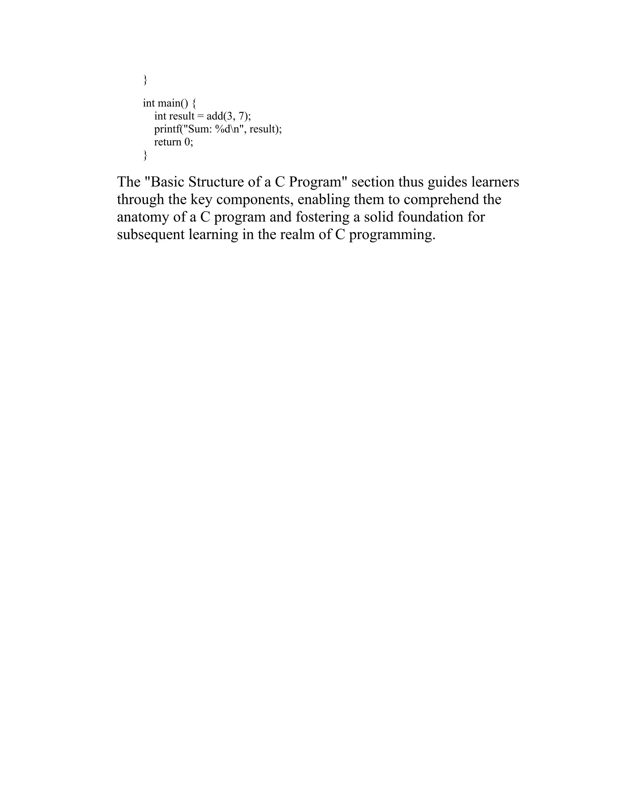 } int main() { int result = add(3, 7); printf("Sum: %dn", result); return 0; } The "Basic Structure of a C Program" section thus guides learners through the key components, enabling them to comprehend the anatomy of a C program and fostering a solid foundation for subsequent learning in the realm of C programming. 