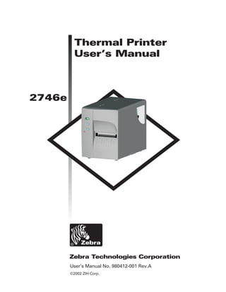 Thermal Printer
          User’s Manual



2746e




        User’s Manual No. 980412-001 Rev.A
        ©2002 ZIH Corp.
 