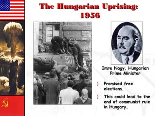 TThhee HHuunnggaarriiaann UUpprriissiinngg:: 
11995566 
IImmrree NNaaggyy,, HHuunnggaarriiaann 
PPrriimmee MMiinniisstteerr 
} PPrroommiisseedd ffrreeee 
eelleeccttiioonnss.. 
} TThhiiss ccoouulldd lleeaadd ttoo tthhee 
eenndd ooff ccoommmmuunniisstt rruullee 
iinn HHuunnggaarryy.. 
 
