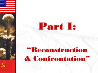 Part I: 
“Reconstruction 
& Confrontation” 
 