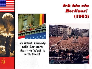 IIcchh bbiinn eeiinn 
BBeerrlliinneerr!! 
((11996633)) 
PPrreessiiddeenntt KKeennnneeddyy 
tteellllss BBeerrlliinneerrss 
tthhaatt tthhee WWeesstt iiss 
wwiitthh tthheemm!! 
 