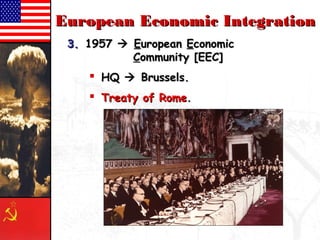 EEuurrooppeeaann EEccoonnoommiicc IInntteeggrraattiioonn 
33.. 11995577  EEuurrooppeeaann EEccoonnoommiicc 
CCoommmmuunniittyy [[EEEECC]] 
 HHQQ  BBrruusssseellss.. 
 TTrreeaattyy ooff RRoommee.. 
 