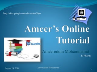 Ameeroddin Mohammamd
August 28, 2016 Ameeroddin Mohammad
1
http://sites.google.com/site/ameer2bps
B. Pharm
 