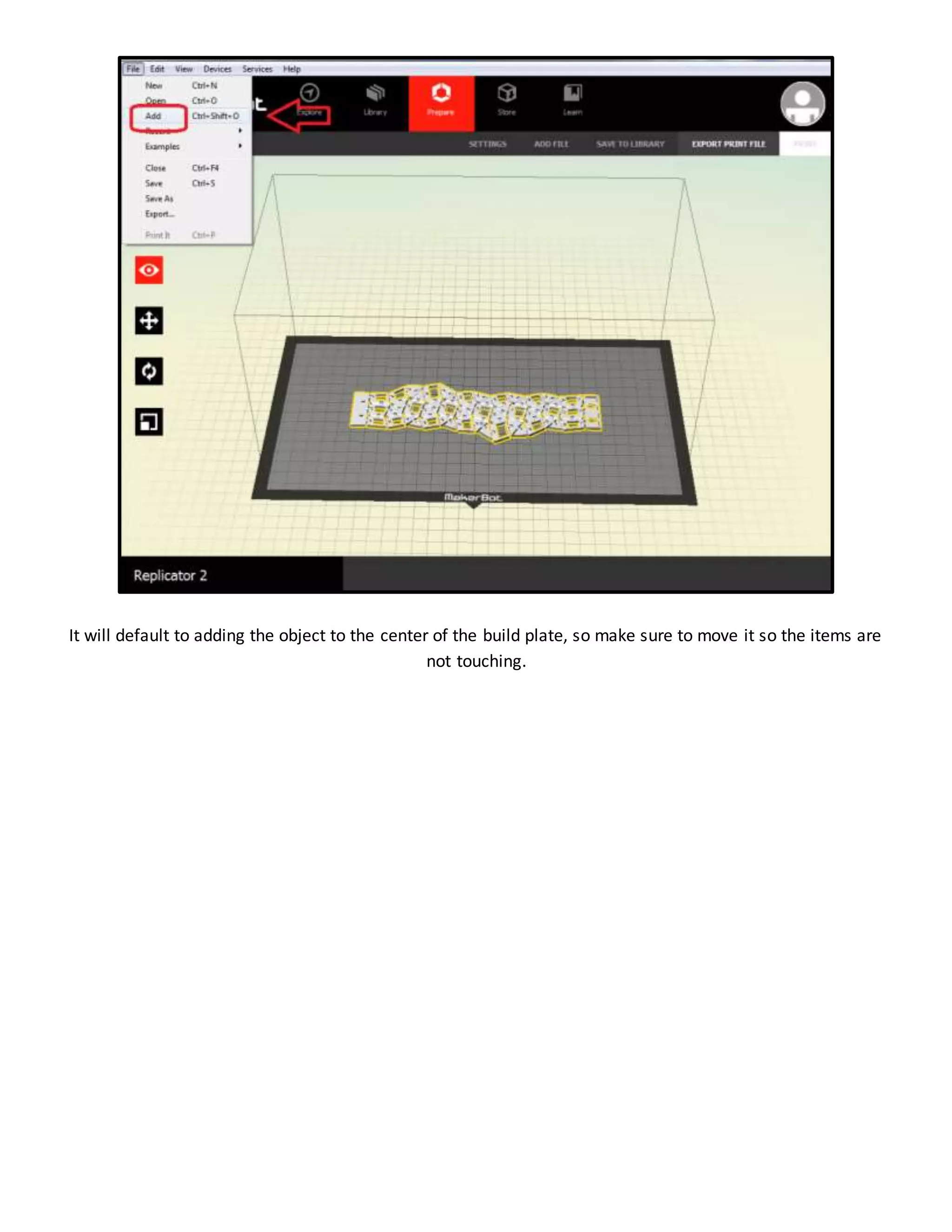 It will default to adding the object to the center of the build plate, so make sure to move it so the items are
not touching.
 