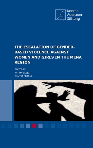 EDITED BY
FATIMA SADIQI
HELMUT REIFELD
THE ESCALATION OF GENDER-
BASED VIOLENCE AGAINST
WOMEN AND GIRLS IN THE MENA
REGION
 