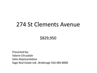 274 St Clements Avenue$829,950 Presented by: Valerie Chrysdale Sales Representative Sage Real Estate Ltd., Brokerage 416-483-8000 