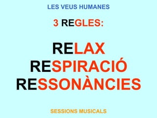 LES VEUS HUMANES 3  RE GLES: RE LAX RE SPIRACIÓ RE SSONÀNCIES SESSIONS MUSICALS 
