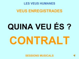 LES VEUS HUMANES VEUS ENREGISTRADES QUINA VEU ÉS ? CONTRALT SESSIONS MUSICALS 