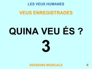 LES VEUS HUMANES VEUS ENREGISTRADES QUINA VEU ÉS ? 3 SESSIONS MUSICALS 